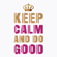 Keep Calm And Do Good 4 T-shirt | Artistshot