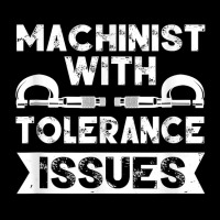 Funny Gift Machinists Tee Machinist With Tolerance Issues T Shirt Adjustable Cap | Artistshot