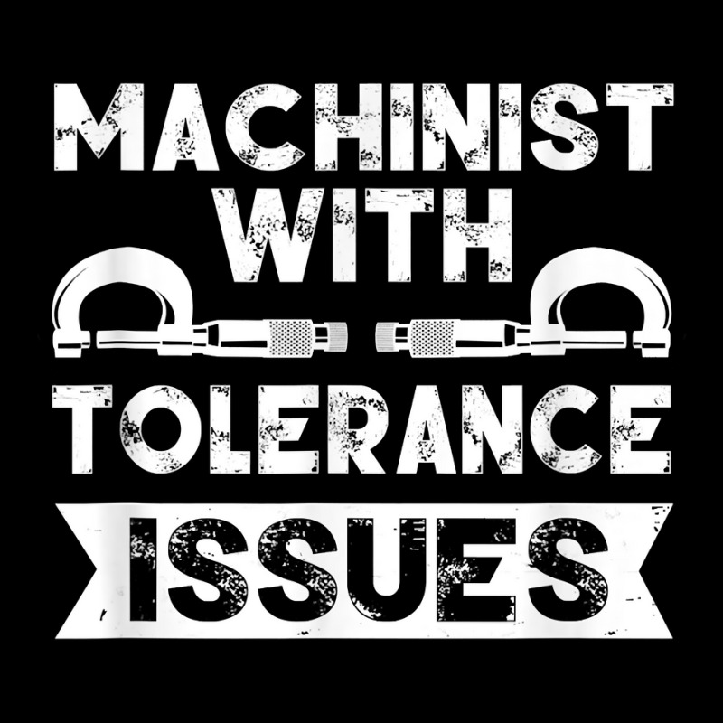 Funny Gift Machinists Tee Machinist With Tolerance Issues T Shirt Adjustable Cap | Artistshot