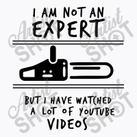 I Am Not An Expert But I Have Watched Youtube T-shirt | Artistshot