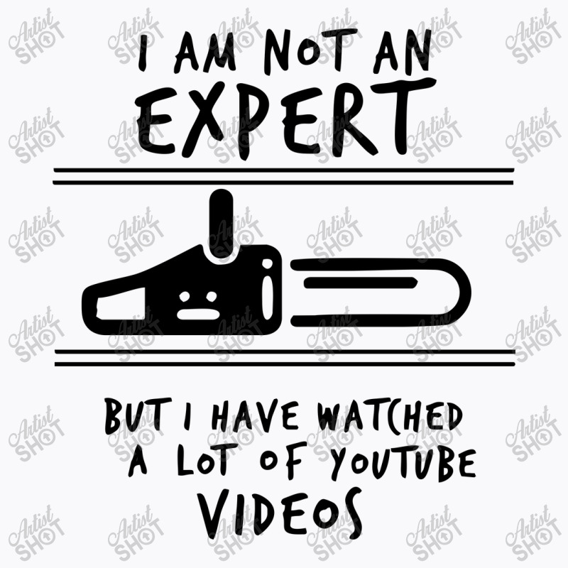 I Am Not An Expert But I Have Watched Youtube T-shirt | Artistshot