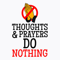 Thoughts And Prayers Do Nothing T-shirt | Artistshot