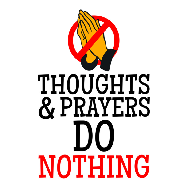 Thoughts And Prayers Do Nothing 3/4 Sleeve Shirt | Artistshot