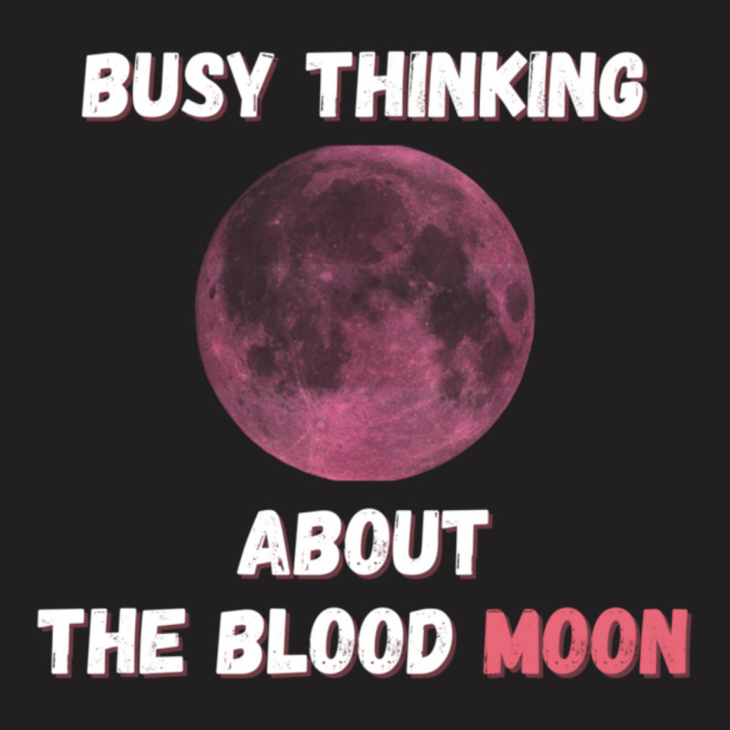 Busy Thinking About The Blood Moon Cool Design T-shirt | Artistshot