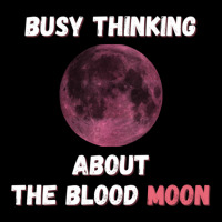 Busy Thinking About The Blood Moon Cool Design Graphic T-shirt | Artistshot