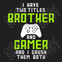 I Have Two Titles Brother And Gamer And I Crush Th T-shirt | Artistshot