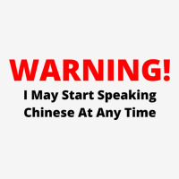 Warning! I May Start Speaking Chinese At Any Time Graphic T-shirt | Artistshot