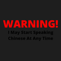 Warning! I May Start Speaking Chinese At Any Time Classic T-shirt | Artistshot