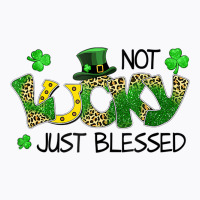 Not Lucky Just Blessed St Patricks Day Shamrock T-shirt | Artistshot