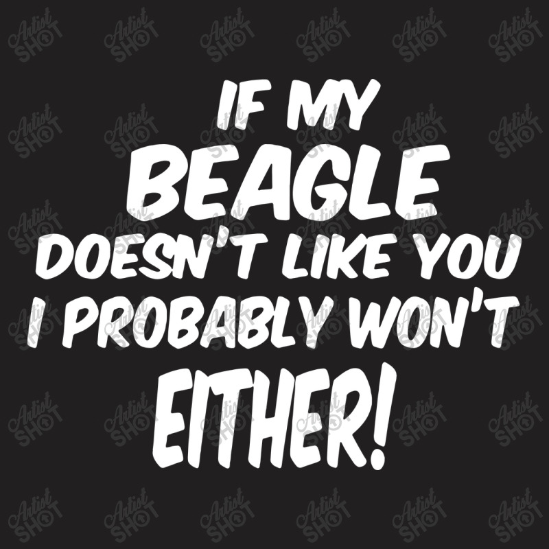 If My Beagle Doesn't Like You I Probably Won't Eit T-shirt | Artistshot