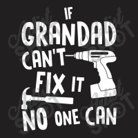 If Grandad Cant Fix It No One Can T-shirt | Artistshot