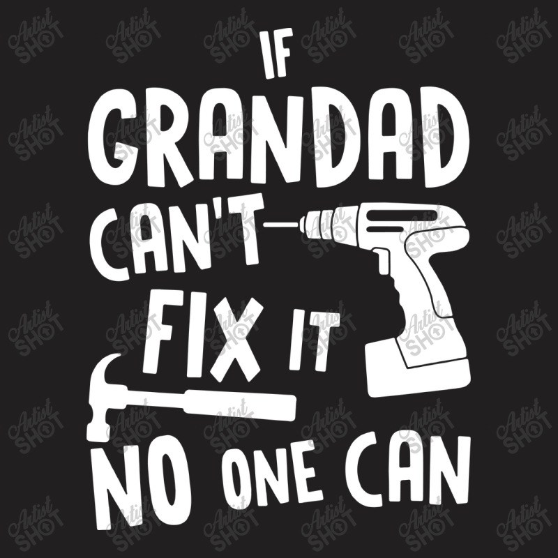 If Grandad Cant Fix It No One Can T-shirt | Artistshot