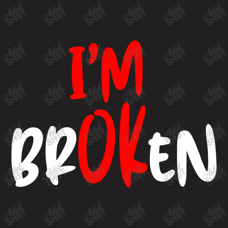 I'm Ok   I'm Broken T-shirt | Artistshot