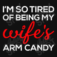 I'm So Tired Of Being My Wife's Arm Candy Graphic T-shirt | Artistshot