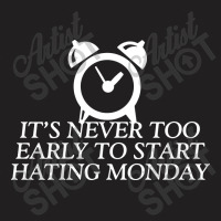 Its Never Too Early To Start Monday T-shirt | Artistshot