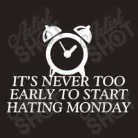 Its Never Too Early To Start Monday Tank Top | Artistshot