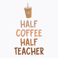 Half Coffee Half Teacher T-shirt | Artistshot