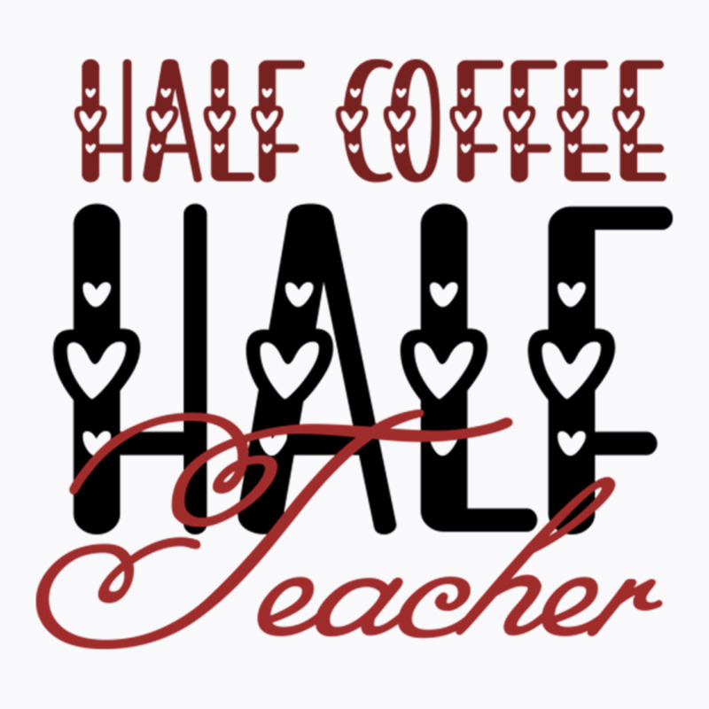 Half Coffee Half Teacher T-Shirt by JOHN CHAVEZ | Artistshot