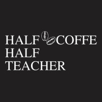 Half Coffee Half Teacher T-shirt | Artistshot