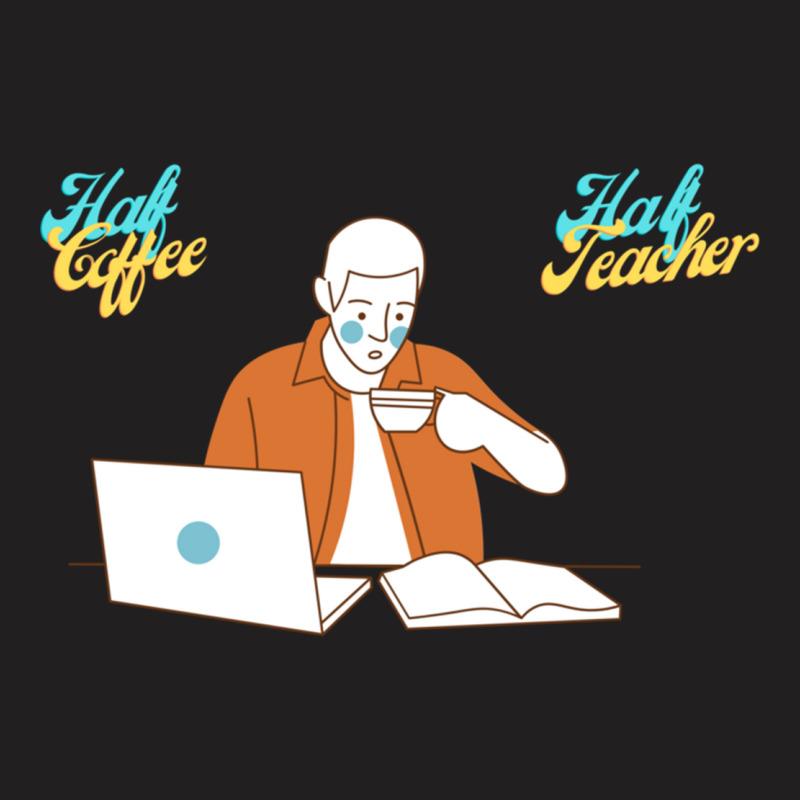 Half Coffee Half Teacher T-Shirt by JOHN CHAVEZ | Artistshot