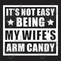 It's Not Easy Being My Wife's Arm Candy T-shirt | Artistshot