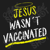 Jesus Wasnt Vaccinated Classic T-shirt | Artistshot