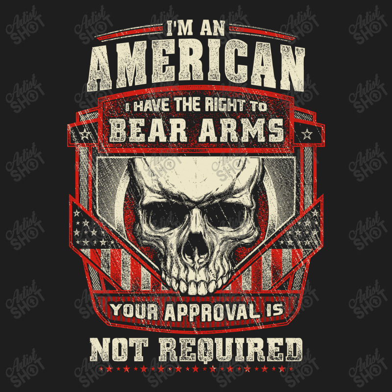 Gun Control I Am American I Have Right To Bear Arms Your Approval Classic T-shirt | Artistshot