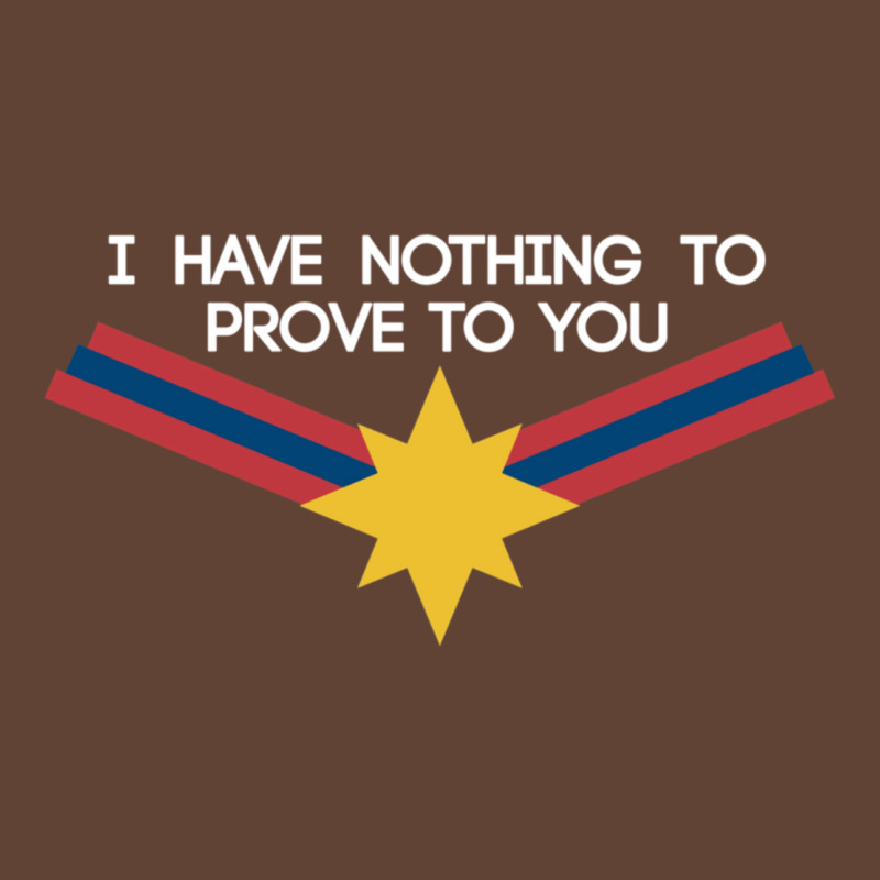 I Have Nothing To Prove To You T-shirt | Artistshot