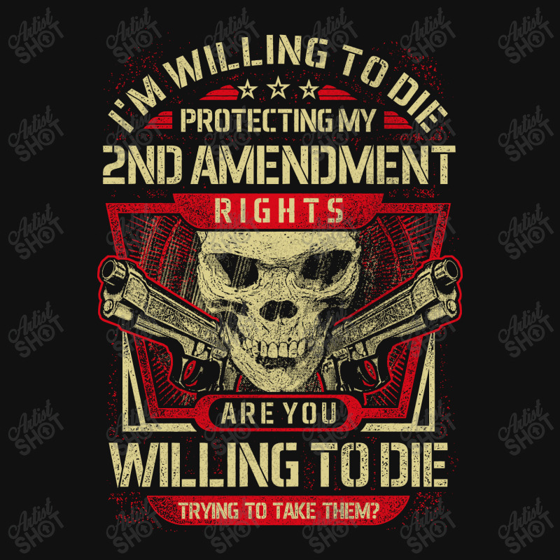 Gun Control I'm Willing To Die Protecting My Seconds Amendment Rights Shield S Patch | Artistshot