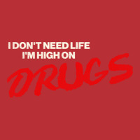 I Don't Need Life, I'm High On Drugs1 T-shirt | Artistshot