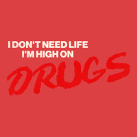 I Don't Need Life, I'm High On Drugs1 Tank Top | Artistshot