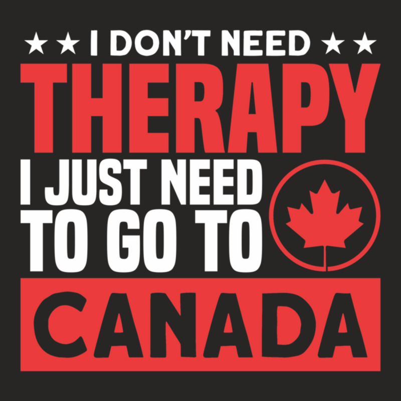 I Don’t Need Therapy, I Just Need To Go To Canad Ladies Fitted T-Shirt by AdrielleKirkman | Artistshot