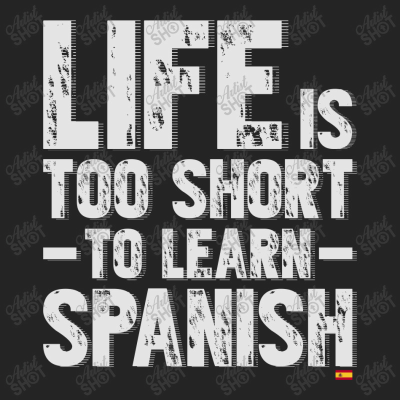 Life Is Too Short To Learn Spanish  Language Students Funny 3/4 Sleeve Shirt | Artistshot