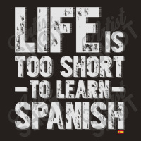 Life Is Too Short To Learn Spanish  Language Students Funny Tank Top | Artistshot