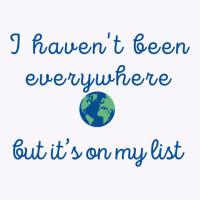 I Haven’t Been Everywhere Tank Top | Artistshot