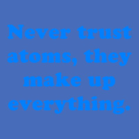 Never Trust Atoms, They Make Up Everything. Basic T-shirt | Artistshot