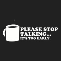 Please Stop Talking It's Too Early Coffee Basic T-shirt | Artistshot