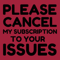 Cancel My Subscription To Your Issues Basic T-shirt | Artistshot