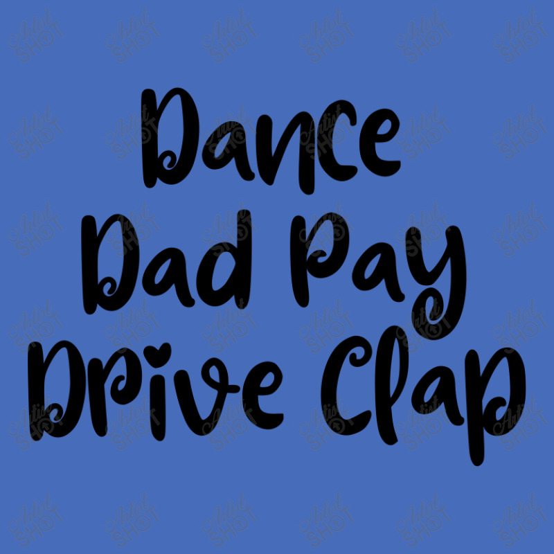 Dance Dad Pay Drive Clap Basic T-shirt | Artistshot