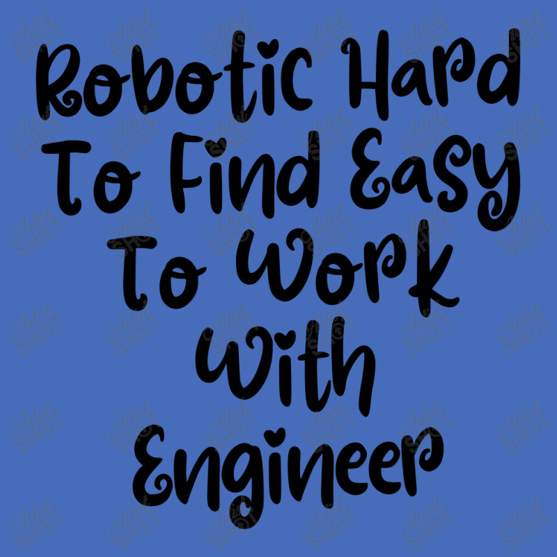 Robotic Hard To Find Easy To Work With Engineer Basic T-shirt | Artistshot