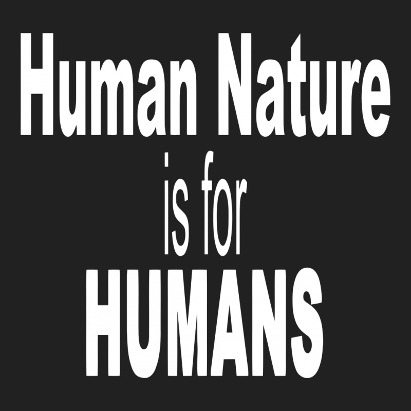 Human Nature Is For Humans Basic T-shirt | Artistshot