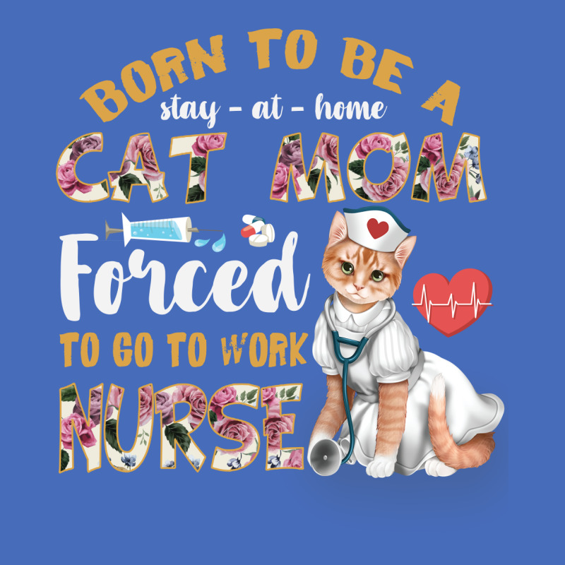 Born To Be A Stay At Home Cat Mom Forced To Go To Work Nurse Basic T-shirt by vip.pro123 | Artistshot