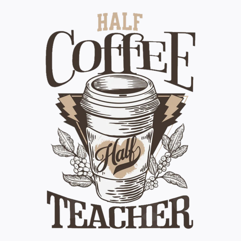 Half Coffee Half Teacher T-Shirt by JOHN CHAVEZ | Artistshot