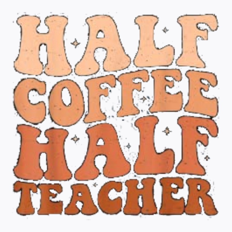 Half Coffee Half Teacher T-Shirt by JOHN CHAVEZ | Artistshot