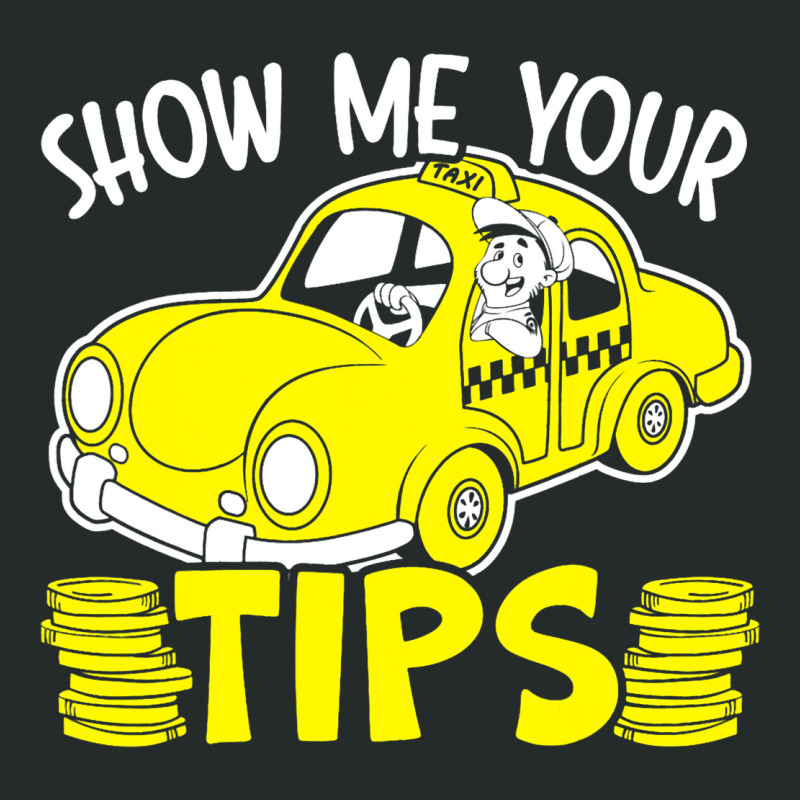 Show Me Your Tips Taxi Driver Taxicab Cab Driver C Women's Triblend Scoop T-shirt by VailNatale | Artistshot