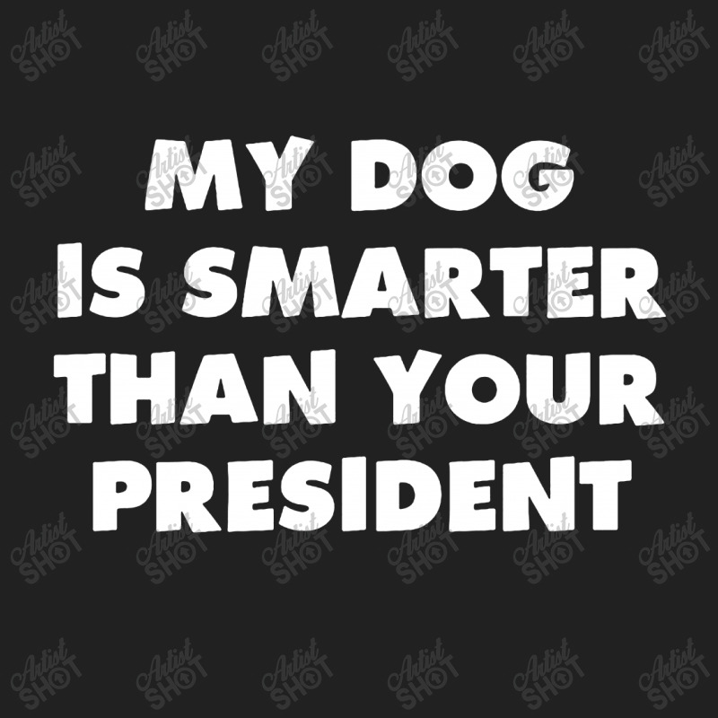 My Dog Is Smarter Than Your President Basic T-shirt by TrendTee | Artistshot