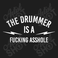 The Drummer Is A Fucking Asshole Classic T-shirt | Artistshot