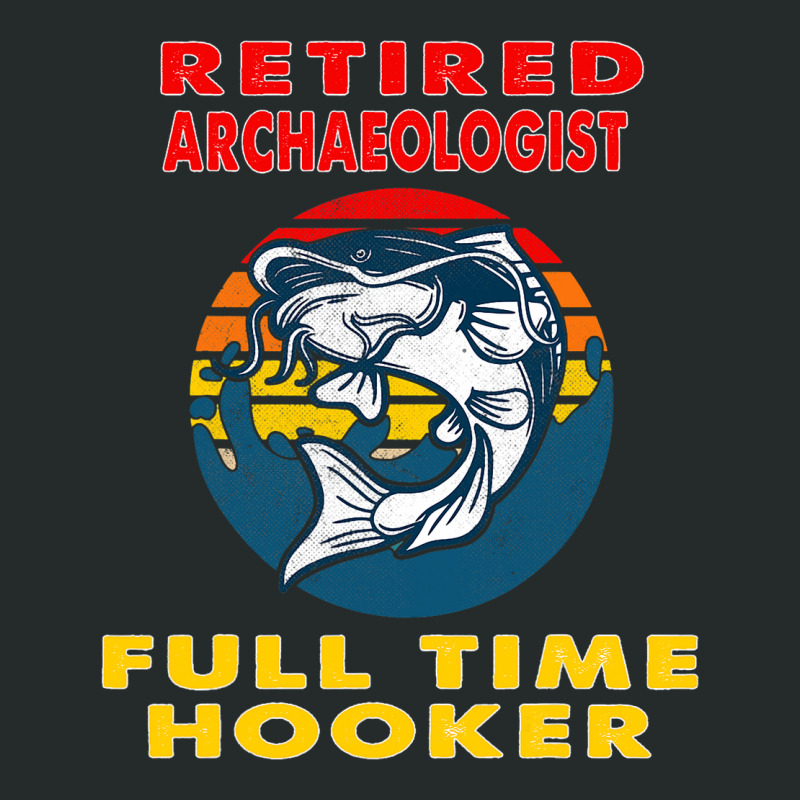 Retired Archaeologist Full Time Hooker Fisherman G Women's Triblend Scoop T-shirt by Fabulousam | Artistshot