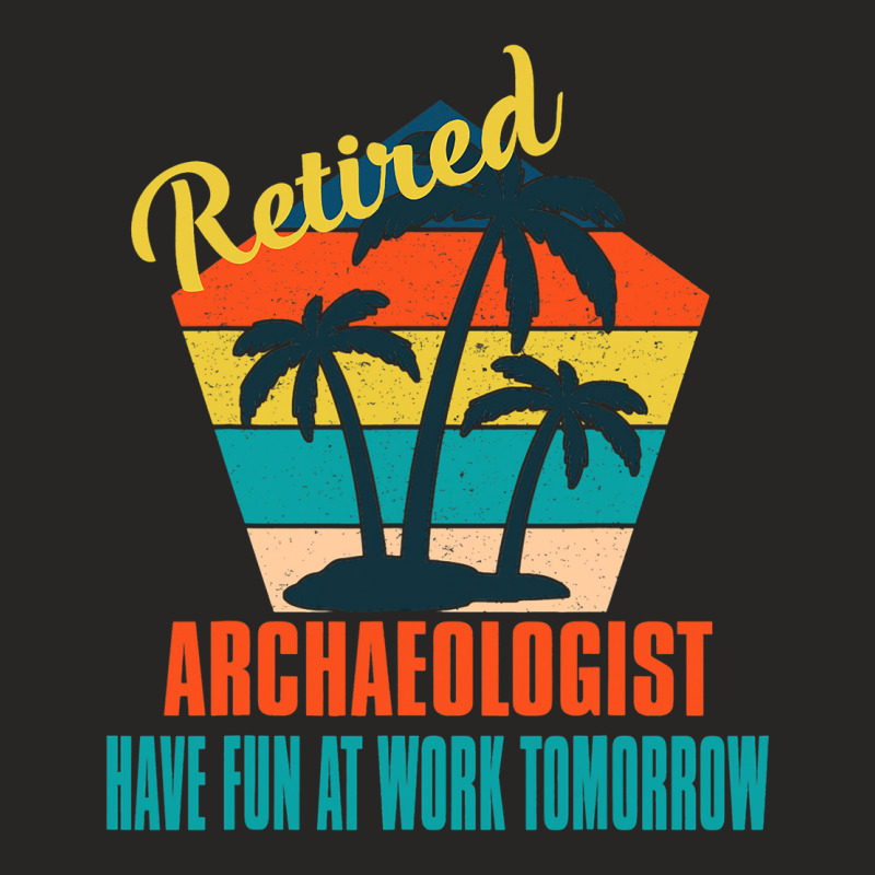 Retired Archaeologist Have Fun At Work Tomorrow Re Ladies Fitted T-Shirt by Happinessit | Artistshot