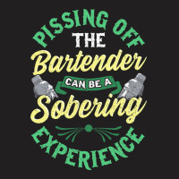 Pissing Off The Bartender Can Be A Sobering Experi T-shirt | Artistshot